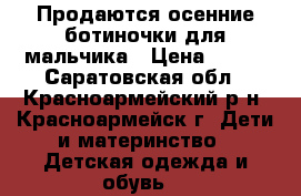 Продаются осенние ботиночки для мальчика › Цена ­ 350 - Саратовская обл., Красноармейский р-н, Красноармейск г. Дети и материнство » Детская одежда и обувь   